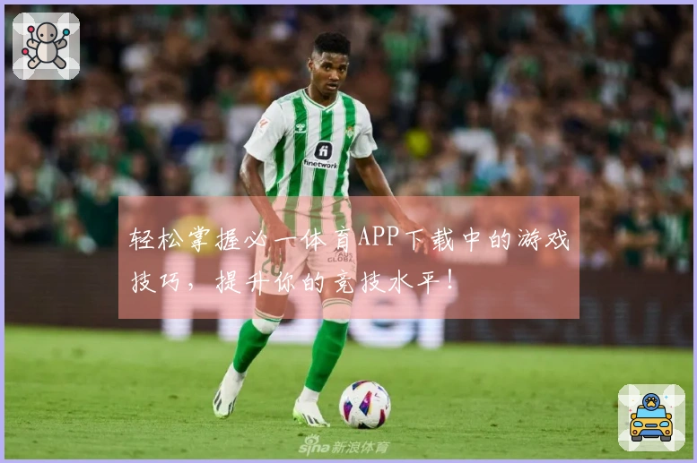 轻松掌握必一体育APP下载中的游戏技巧，提升你的竞技水平！