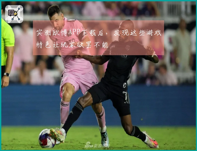 实测欧博APP下载后，发现这些游戏特色让玩家欲罢不能